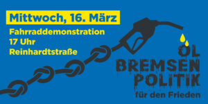 Demoaufruf 16. März, 17 Uhr: Ölbremsenpolitik für den Frieden