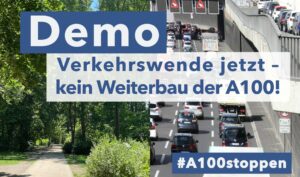 Demoaufruf: Verkehrswende Jetzt - kein Weiterbau der A100, Samstag 18. Juni, 13:30 Uhr S-Bahn Treptower Park. Im Hintergrund ist die Autobahn zu sehen