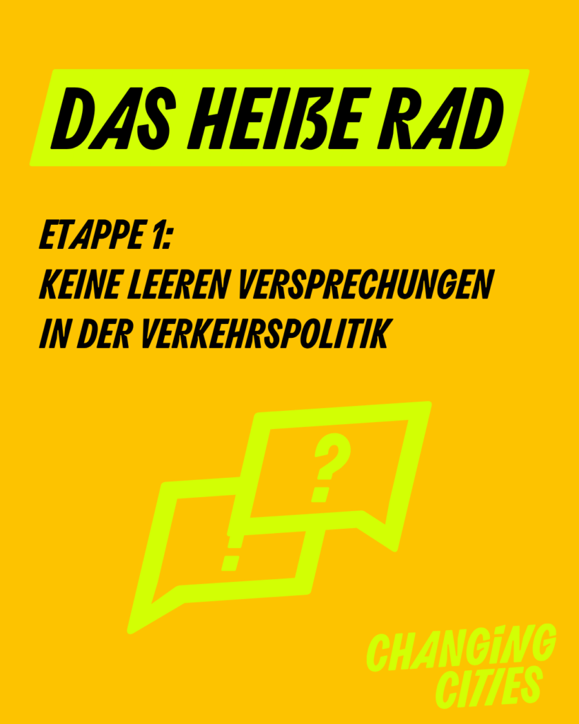 Gelbes Plakat mit schwarzer Aufschrift „DAS HEIßE RAD“ und „ETAPPE 1: KEINE LEEREN VERSPRECHUNGEN IN DER VERKEHRSPOLITIK“, unten „CHANGING CITIES“